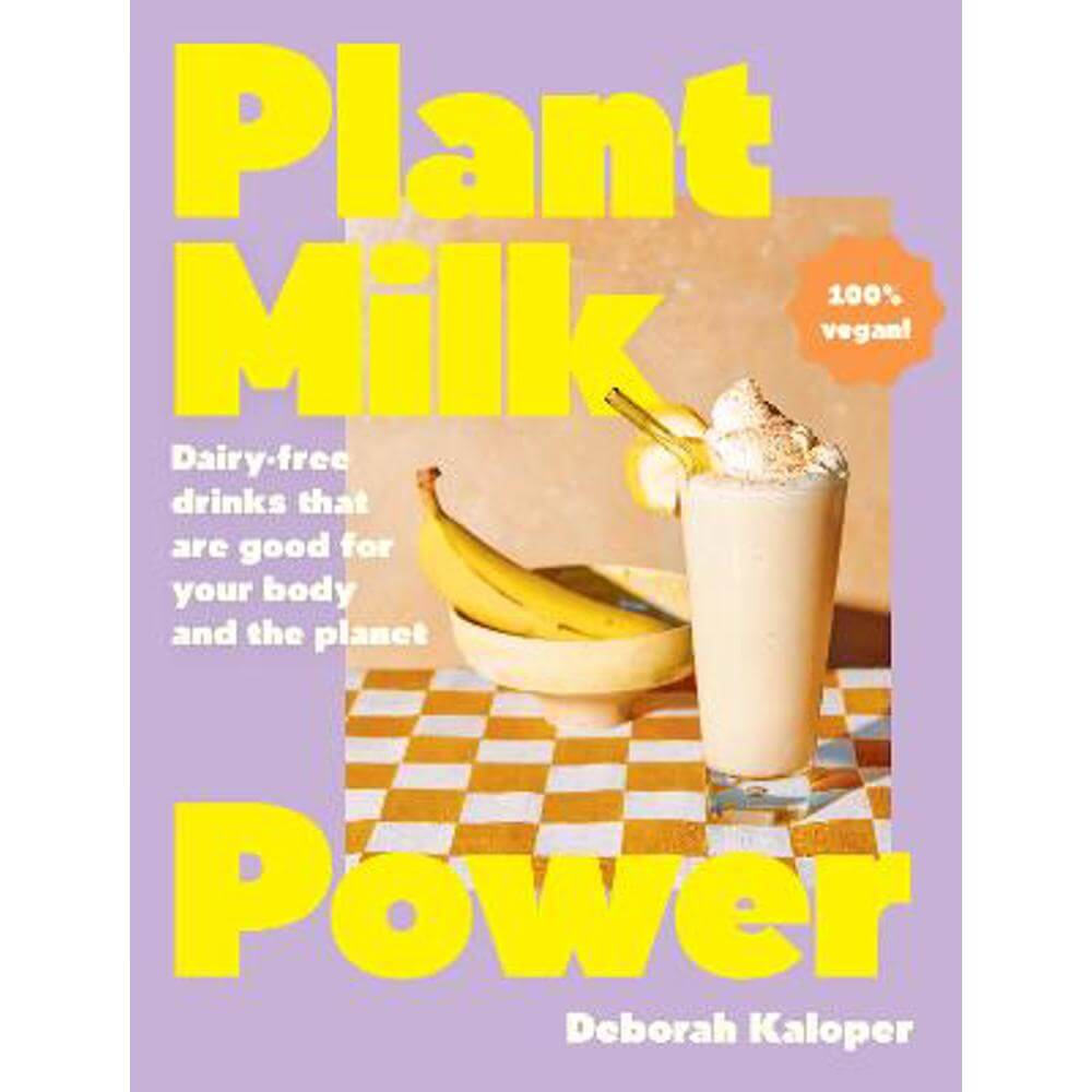Plant Milk Power: Dairy-free drinks that are good for your body and the planet, from the author of Pasta Night and Good Mornings (Hardback) - Deborah Kaloper